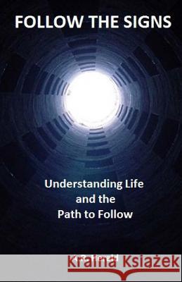 Follow the Signs: Understanding Life and the Path to Follow A. R. Herald 9781530981472 Createspace Independent Publishing Platform - książka