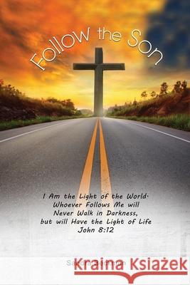 Follow the Son: I Am the Light of the World, Whoever Follows Me will Never Walk in Darkness, but will Have the Light of Life John 8:12 Beckman, Sandie 9781648040894 Dorrance Publishing Co. - książka