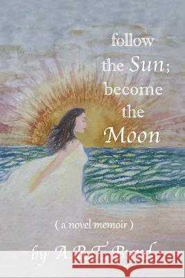 follow the Sun; become the Moon: ( a novel memoir ) A R T Byrd 9780972410151 New Hope Press - książka