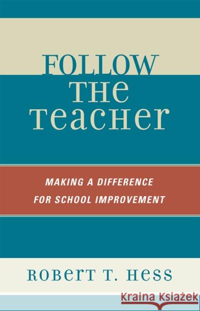 Follow the Teacher: Making a Difference for School Improvement Hess, Robert T. 9781578866762 Rowman & Littlefield Education - książka