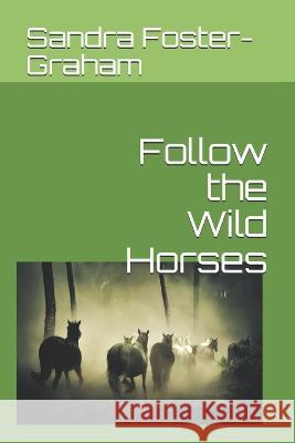 Follow the Wild Horses Sandra Foster-Graham 9781792020056 Independently Published - książka