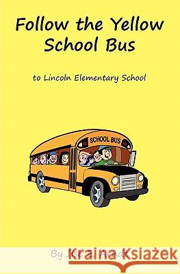Follow The Yellow School Bus: to Lincoln Elementary School Arndt, Ilse E. 9781450548564 Createspace - książka