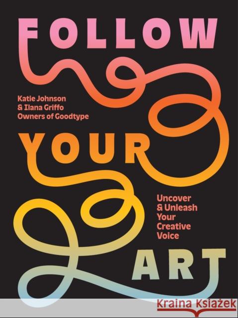 Follow Your Art: Uncover and Unleash Your Creative Voice Ilana Griffo 9781419776823 Abrams Books - książka
