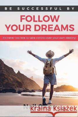 Follow Your Dreams: It is Never Too Late to take Control over Your own Destiny Neil Caine 9789198671704 Tryggve Kainert - książka