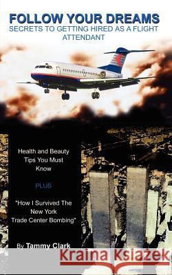 Follow Your Dreams(c): Secrets to Getting Hired as a Flight Attendant Clark, Tammy 9780759663534 Authorhouse - książka
