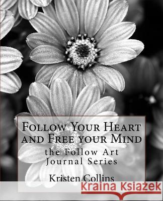 Follow Your Heart and Free Your Mind Kristen Collins 9781944313197 Palmetto Publishing Group - książka