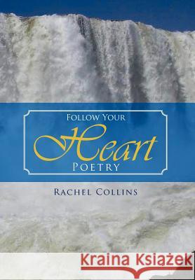 Follow Your Heart Poetry Rachel Collins 9781469196824 Xlibris Corporation - książka