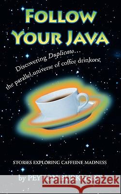 Follow Your Java: Stories Exploring Caffeine Madness Burkhart, Peyton 9780595385973 iUniverse - książka