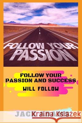 follow your passion: follow your passion and success will follow Jack Adams 9781081068646 Independently Published - książka