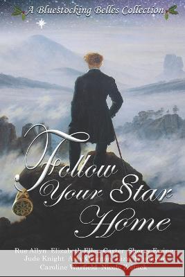 Follow Your Star Home: A Bluestocking Belles Collection Amy Quinton, Caroline Warfield, Elizabeth Ellen Carter 9781946177940 Kingsburg Press - książka