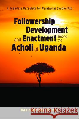 Followership Development and Enactment among the Acholi of Uganda David Wesley Ofumbi 9781532662201 Wipf & Stock Publishers - książka