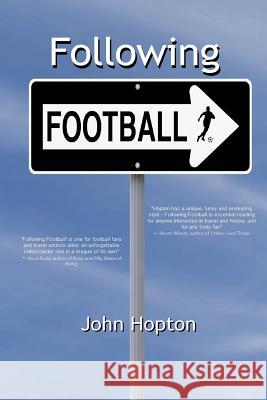 Following Football: One Man's Journey Across the Football Planet John Hopton 9781505260700 Createspace - książka