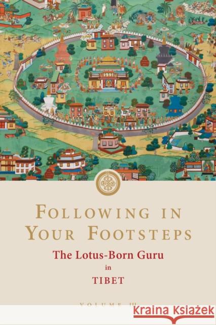 Following in Your Footsteps, Volume III: The Lotus-Born Guru in Tibet: The Lotus-Born Guru in Tibet Padmasambhava 9781732871755 Rangjung Yeshe Publications - książka