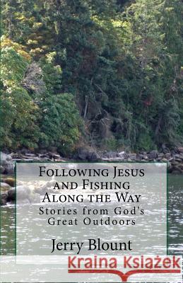 Following Jesus and Fishing Along the Way: Stories from God's Great Outdoors Mr Jerry Blount 9781718837683 Createspace Independent Publishing Platform - książka