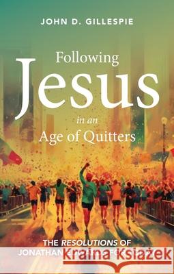Following Jesus in an Age of Quitters: The Resolutions of Jonathan Edwards for Today John Gillespie 9781527110946 Christian Focus Publications Ltd - książka