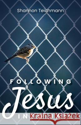 Following Jesus into Jail Shannon Teichmann 9781637698464 Trilogy Christian Publishing - książka