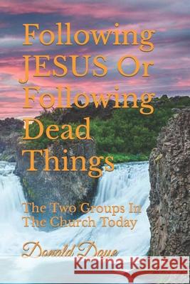 Following JESUS Or Following Dead Things: The Two Groups In The Church Today Donald Daye 9781693900051 Independently Published - książka