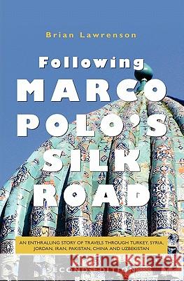 Following Marco Polo's Silk Road: An Enthralling Story of Travels Through Turkey, Syria, Jordan, Iran, Pakistan, India, China and Uzbekistan Brian Lawrenson 9781439249420 CreateSpace - książka