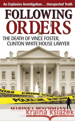 Following Orders: The Death of Vince Foster, Clinton White House Lawyer Marinka Peschmann 9780987834324 One Rock Ink Publishing - książka