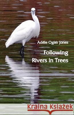 Following Rivers in Trees Adele Ogier Jones   9781761093678 Ginninderra Press - książka