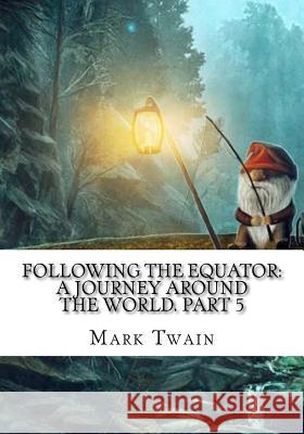 Following the Equator: A Journey Around the World. Part 5 Mark Twain 9781725601932 Createspace Independent Publishing Platform - książka