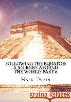 Following the Equator: A Journey Around the World. Part 6 Mark Twain 9781725600492 Createspace Independent Publishing Platform - książka