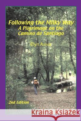 Following the Milky Way: A Pilgrimage on the Camino de Santiago Aviva, Elyn 9780971060906 Pilgrims' Process - książka