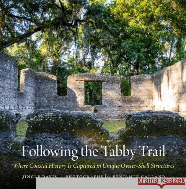 Following the Tabby Trail: Where Coastal History Is Captured in Unique Oyster-Shell Structures Jingle Davis Benjamin Galland 9780820357492 University of Georgia Press - książka