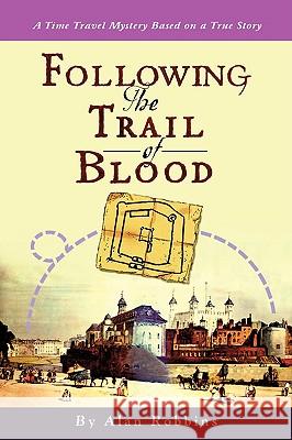 Following the Trail of Blood: A Time Travel Mystery Based on a True Story Robbins, Alan 9781440122354 iUniverse.com - książka