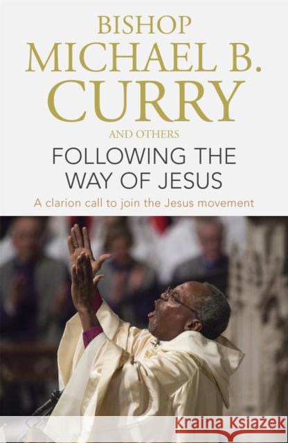 Following the Way of Jesus: A clarion call to join the Jesus movement Bishop Michael B. Curry   9781473697508 Hodder & Stoughton - książka