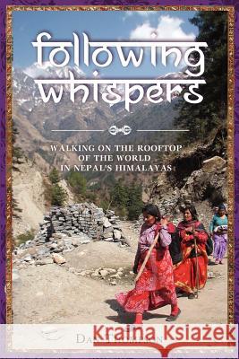 Following Whispers: Walking on the Rooftop of the World in Nepal's Himalayas Dan Thompson 9781481026352 Createspace - książka