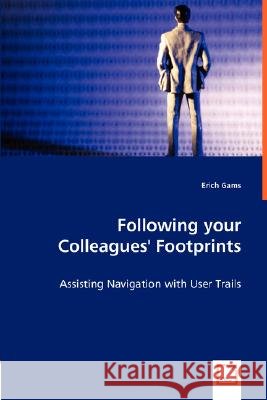 Following your Colleagues' Footprints - Assisting Navigation with User Trails Erich Gams 9783836486897 VDM Verlag Dr. Mueller E.K. - książka