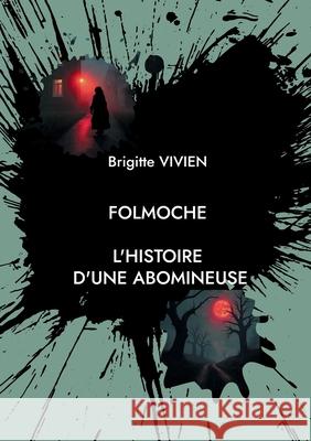 Folmoche: L'histoire d'une abomineuse. Brigitte Vivien 9782322623853 Bod - Books on Demand - książka