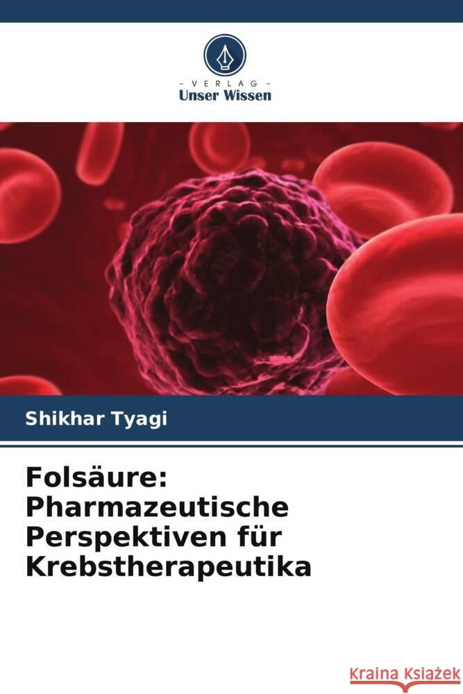 Folsäure: Pharmazeutische Perspektiven für Krebstherapeutika Tyagi, Shikhar 9786206472902 Verlag Unser Wissen - książka