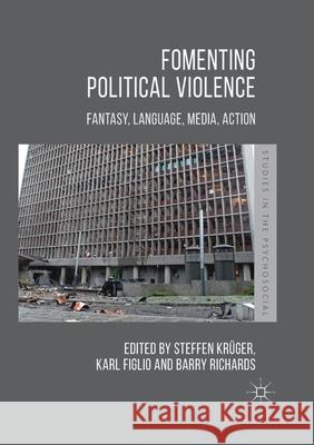 Fomenting Political Violence: Fantasy, Language, Media, Action Kr Karl Figlio Barry Richards 9783030403867 Palgrave MacMillan - książka