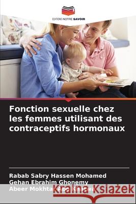 Fonction sexuelle chez les femmes utilisant des contraceptifs hormonaux Sabry Hassen Mohamed, Rabab, Ebrahim Ghonemy, Gehan, Mokhtar Abo Khatwa, Abeer 9786208923242 Editions Notre Savoir - książka