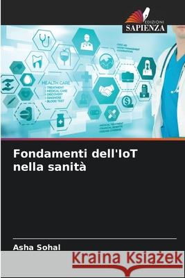 Fondamenti dell'IoT nella sanità Sohal, Asha 9786207524839 Edizioni Sapienza - książka