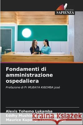 Fondamenti di amministrazione ospedaliera Alexis Tohemo Lukamba, Eddhy Mushimbe Kabwebwe, Maurice Kupangi Tshimbalanga 9786205290804 Edizioni Sapienza - książka