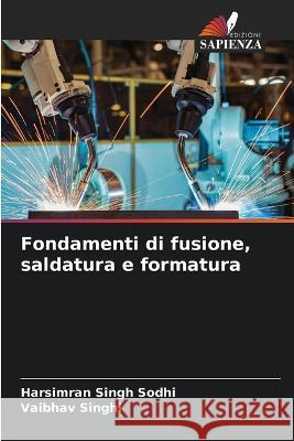 Fondamenti di fusione, saldatura e formatura Harsimran Singh Sodhi Vaibhav Singhi  9786206041740 Edizioni Sapienza - książka