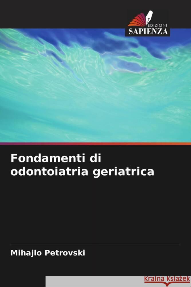 Fondamenti di odontoiatria geriatrica Mihajlo Petrovski Olivera Terzieva-Petrovska 9786205222201 Edizioni Sapienza - książka