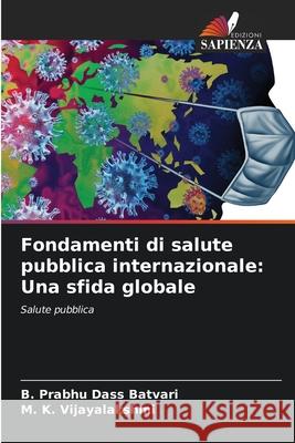 Fondamenti di salute pubblica internazionale: Una sfida globale Batvari, B. Prabhu Dass, VIJAYALAKSHMI, M. K. 9786209012938 Edizioni Sapienza - książka