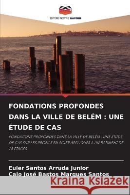 Fondations Profondes Dans La Ville de Belém: Une Étude de Cas Santos Arruda Junior, Euler 9786205388129 Editions Notre Savoir - książka