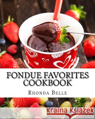 Fondue Favorites Cookbook: 60 Super #Delish Fondue Recipes Rhonda Belle 9781540426093 Createspace Independent Publishing Platform - książka