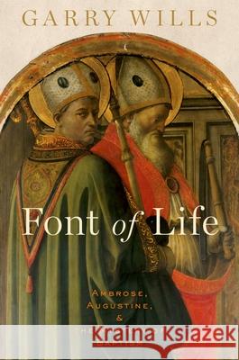 Font of Life: Ambrose, Augustine, and the Mystery of Baptism Garry Wills 9780199768516 Oxford University Press, USA - książka