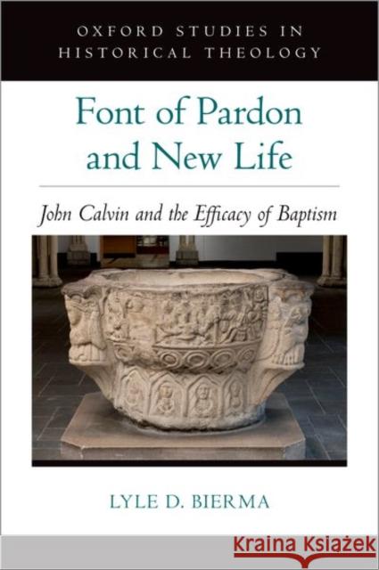 Font of Pardon and New Life: John Calvin and the Efficacy of Baptism Lyle D. Bierma 9780197553879 Oxford University Press, USA - książka