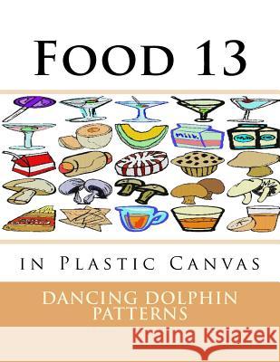 Food 13: in Plastic Canvas Patterns, Dancing Dolphin 9781537381909 Createspace Independent Publishing Platform - książka