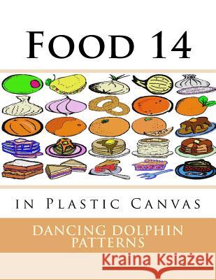 Food 14: in Plastic Canvas Patterns, Dancing Dolphin 9781537381916 Createspace Independent Publishing Platform - książka