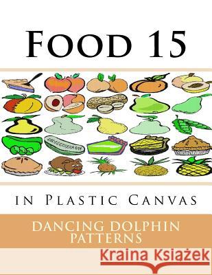 Food 15: in Plastic Canvas Patterns, Dancing Dolphin 9781537381923 Createspace Independent Publishing Platform - książka