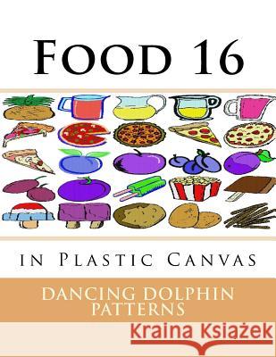 Food 16: in Plastic Canvas Patterns, Dancing Dolphin 9781537381930 Createspace Independent Publishing Platform - książka