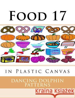 Food 17: in Plastic Canvas Patterns, Dancing Dolphin 9781537381947 Createspace Independent Publishing Platform - książka